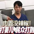 肉圓沒辣椒！台男毆打妻兒民眾打到他進廠