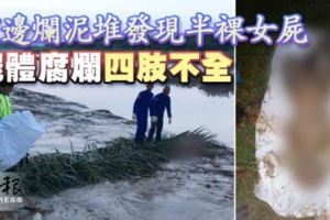 （峇株巴轄）河邊爛泥堆發現半裸女屍屍體腐爛,四肢不全