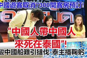 「中國人帶中國人來死在泰國」!酸中國船難引撻伐-泰主播鞠躬道歉.....中國遊客取消約7300間客房的預訂!