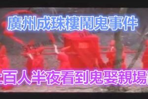 廣州成珠樓鬧鬼事件，上百人半夜看到鬼娶親場面？