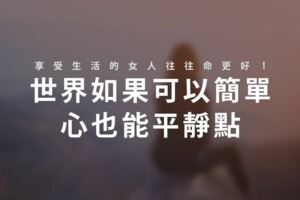 世界如果可以簡單，心也能平靜點！享受生活的女人往往命更好！