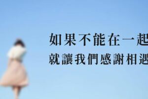 如果不能在一起，就讓我們感謝相遇！