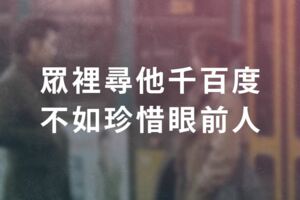眾裡尋他千百度，不如珍惜眼前人