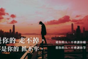 【是你的走不掉，不是你的抓不牢】當你看透一個人，只剩下心寒…