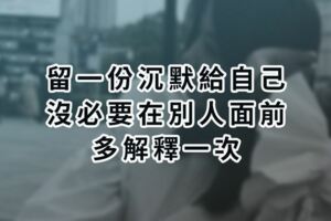留一份沉默給自己│沒必要在別人面前多解釋一次！