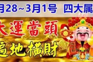 2月28~3月1號大運當頭，旺到3月底遍地橫財的生肖。