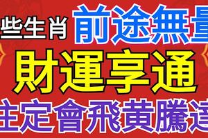 這三大生肖前途無量，財運享通，註定會飛黃騰達！