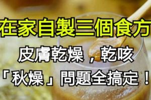 在家自製三個食方，皮膚乾燥，乾咳等「秋燥」問題全搞定！