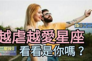 星座愛情揭秘:【越虐越愛的星座】，看看是你嗎？
