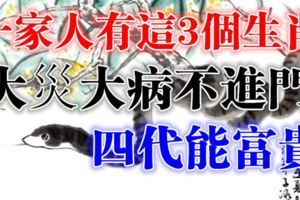 一家人有這3個生肖，大災大病不進門，四代能富貴！很准