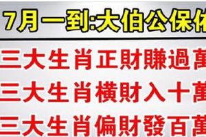 7月一到，9大生肖大伯公保佑：財賺過萬，橫財入十萬，偏財發百萬。