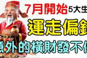 7月開始，五大生肖「運走偏鋒」，各種偏財通通來報道！意外的橫財發不停，恭喜這五大生肖！