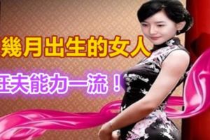 這幾月出生的女人，旺夫能力一流，誰娶了誰富貴！