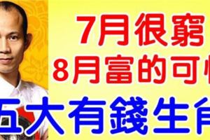 7月很窮，8月富的可怕的五大生肖！