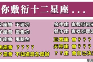 十二星座如何面對「敷衍」他的人！雙魚別衝動啊！「給你方便你當隨便，沒關係啊！」