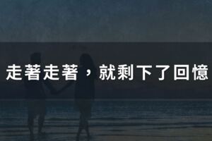 走著走著，就剩下了回憶(句句戳心)