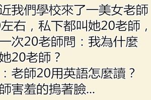 學校裡來了一位美女老師，幾個色男生給她取名「20老師」，老師不解！得知其中含意後羞紅了臉！