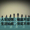 人生如棋，輸贏不定，生活如戲，哭笑不得