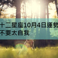 十二星座10月4日運勢：不要太自我