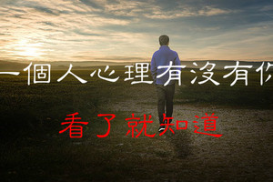 一個人心理有沒有你，看了就知道！