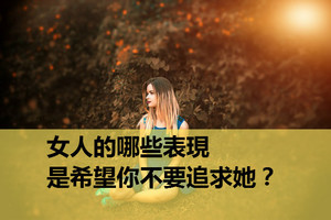 女人的哪些表現，是希望你不要追求她？