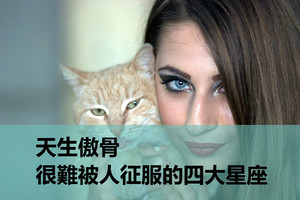 天生傲骨，很難被人征服的四大星座