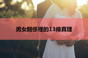 男女關係裡的13條真理，愛情真奇妙！