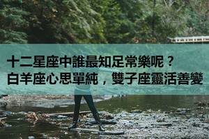十二星座中誰最知足常樂呢？白羊座心思單純，雙子座靈活善變