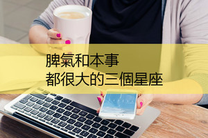脾氣和本事都很大的三個星座