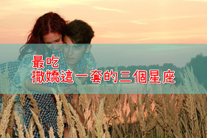 最吃撒嬌這一套的三個星座