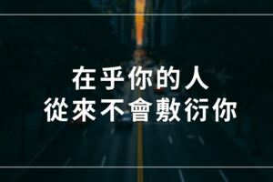 在乎你的人，從來不會敷衍你！