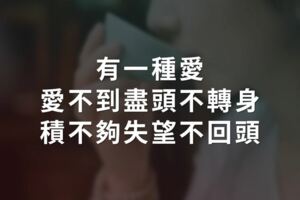 有一種愛｜愛不到盡頭不轉身，賺不夠失望不回頭...