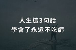 人生這3句話，學會了永遠不吃虧