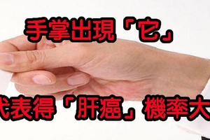 手掌出現「它」，代表罹患「肝癌」機率大！快檢查看看你有嗎？