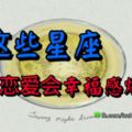 跟這些星座談戀愛會幸福感爆棚！