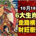 10月18日，6大生肖大發，走路「橫著走」，財旺衝過來