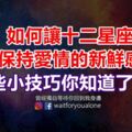 如何讓十二星座保持愛情的新鮮感，這些小技巧你知道了嗎？