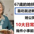 67歲的她抗病3個月，靠吃就逆轉失智症！她公開10大日常飲食法，幾件小事將能救你一命~