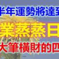 未來半年運勢將達到頂峰，事業蒸蒸日上，收穫大筆橫財的四生肖