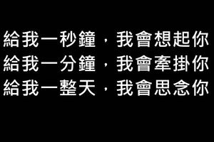 給我一秒鐘，我會想起你，給我一分鐘，我會牽掛你，給我一整天，我會思念你