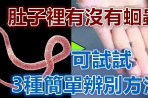 怎麼知道肚子裡有沒有蛔蟲？醫生：可試試這3種簡單辨別方法，準確率99.9%！