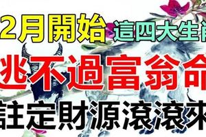12月開始，這四大生肖逃不過富翁命，註定財源滾滾來