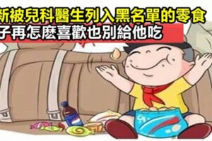 最新被兒科醫生列入黑名單的零食，孩子再怎麼喜歡也別給他吃