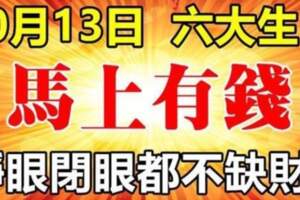 10月13日馬上有錢的生肖，睜眼閉眼都不缺財