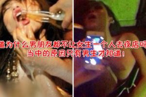 【女生謹記/必看】知道為什麼男朋友都不讓女生一個人去夜店嗎？夜店的可怕只有男生才知道！當中的後果非常可怕！