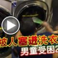 (有現場視頻）被人塞進洗衣機男童受困20分鐘