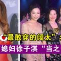 36歲「千億媳婦」徐子淇，是香港豪門中，最「敢穿」的闊太！