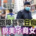 【馬來西亞】行動管制令期間不滿設路障引塞車！華裔正妹罵警察「白痴」？！