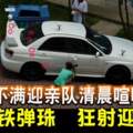 不滿迎親隊清晨喧嘩男子鐵彈珠狂射迎親車