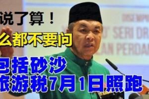 包括砂拉越及沙巴，旅遊稅7月1日照跑！，不要再問下去，也不要挑起這個課題了。